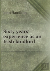Sixty Years' Experience As An Irish Landlord
