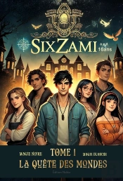 Sixzami Tome 1 : La Quête Des Mondes - Aventure Dystopique - Magie Noire - Magie Blanche