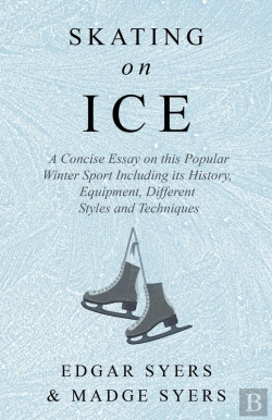 Bertrand.pt - Skating On Ice - A Concise Essay On This Popular Winter Sport Including Its History, Literature And Specific Techniques With Useful Diagrams
