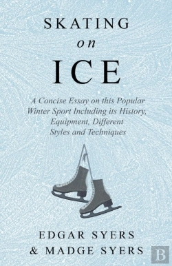 Bertrand.pt - Skating On Ice - A Concise Essay On This Popular Winter Sport Including Its History, Literature And Specific Techniques With Useful Diagrams