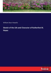 Sketch Of The Life And Character Of Rutherford B. Hayes