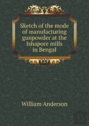 Sketch Of The Mode Of Manufacturing Gunpowder At The Ishapore Mills In Bengal