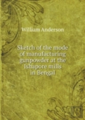 Sketch Of The Mode Of Manufacturing Gunpowder At The Ishapore Mills In Bengal