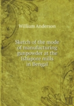 Bertrand.pt - Sketch Of The Mode Of Manufacturing Gunpowder At The Ishapore Mills In Bengal