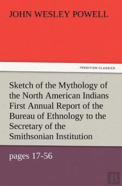 Bertrand.pt - Sketch Of The Mythology Of The North American Indians First Annual Report Of The Bureau Of Ethnology To The Secretary Of The Smithsonian Institution,
