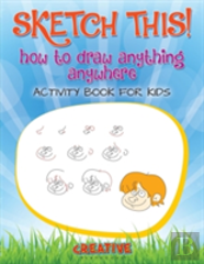 Sketch This! How To Draw Anything Anywhere Activity Book For Kids