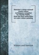 Sketcher'S Colour Manual (Water Colour Technique), Compiled By Charles Wallis, From The Best Authorities On Water Colour Painting