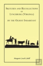 Sketches And Recollections Of Lynchburg (Virginia) By The Oldest Inhabitant