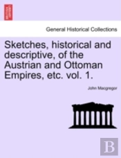 Sketches, Historical And Descriptive, Of The Austrian And Ottoman Empires, Etc. Vol. 1.