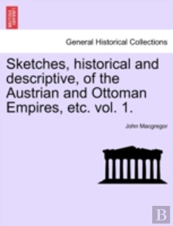Bertrand.pt - Sketches, Historical And Descriptive, Of The Austrian And Ottoman Empires, Etc. Vol. 1.
