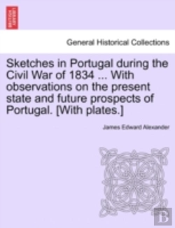 Bertrand.pt - Sketches In Portugal During The Civil War Of 1834 ... With Observations On The Present State And Future Prospects Of Portugal. (With Plates.)