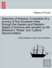 Sketches Of America. A Narrative Of A Journey Of Five Thousand Miles Through The Eastern And Western States Of America With Remarks On Mr. Birkbeck'S