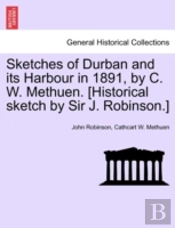 Sketches Of Durban And Its Harbour In 1891, By C. W. Methuen. (Historical Sketch By Sir J. Robinson.)