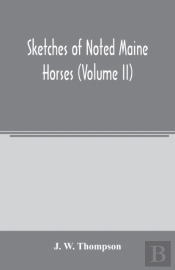 Sketches Of Noted Maine Horses  Volume I