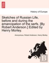 Sketches Of Russian Life, Before And During The Emancipation Of The Serfs. (By Robert Anderson.) Edited By Henry Morley.