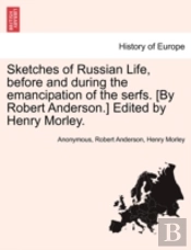 Sketches Of Russian Life, Before And During The Emancipation Of The Serfs. (By Robert Anderson.) Edited By Henry Morley.