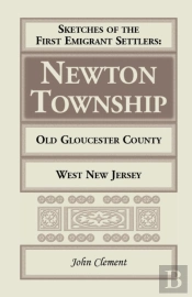 Sketches Of The First Emigrant Settlers - Newton Township, Old Gloucester County, West New Jersey
