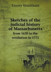 Sketches Of The Judicial History Of Massachusetts From 1630 To The Revolution In 1775