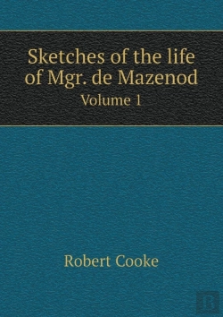 Bertrand.pt - Sketches Of The Life Of Mgr. De Mazenod Volume 1