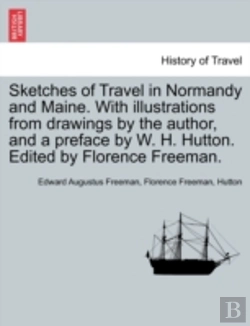 Bertrand.pt - Sketches Of Travel In Normandy And Maine. With Illustrations From Drawings By The Author, And A Preface By W. H. Hutton. Edited By Florence Freeman.