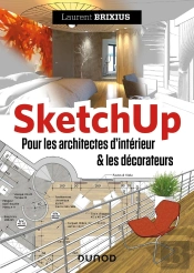 Sketchup ; Pour Les Architectes D'Intérieur & Les Décorateurs