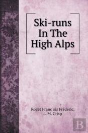 Ski-Runs In The High Alps. With Illustrations