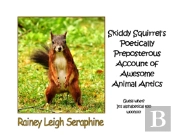 Skiddy Squirrel'S Poetically Preposterous Account Of Awesome Animal Antics