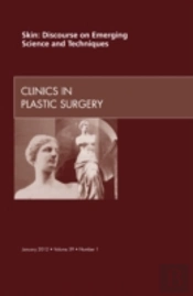 Skin: Discourse On Emerging Science And Techniques, An Issue Of Clinics In Plastic Surgery
