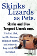 Skinks As Pets. Blue Tongued Skinks And Other Skinks Care, Facts And Information. Habitat, Diet, Health, Common Myths, Diseases And Where To Buy Skinks All Included.