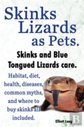 Skinks As Pets. Blue Tongued Skinks And Other Skinks Care, Facts And Information. Habitat, Diet, Health, Common Myths, Diseases And Where To Buy Skinks All Included.