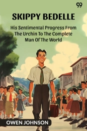 Skippy Bedellehis Sentimental Progress From The Urchin To The Complete Man Of The World (Edition1)