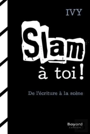 Slam A Toi. De L'Ecriture A La Scene