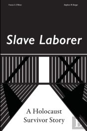Slave Laborer  A Holocaust Survivor Stor