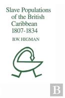 Slave Populations Of The British Caribbean 1807-1834