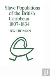 Slave Populations Of The British Caribbean 1807-1834