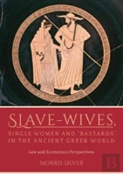 Slave-Wives, Single Women And Â€Œbastardsâ€ In The Ancient Greek World