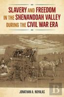 Slavery And Freedom In The Shenandoah Valley During The Civil War Era