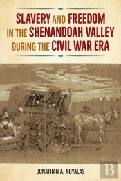 Slavery And Freedom In The Shenandoah Valley During The Civil War Era