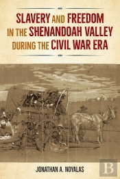 Slavery And Freedom In The Shenandoah Valley During The Civil War Era
