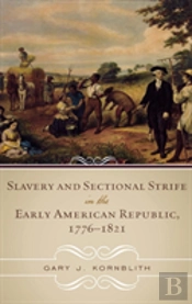 Slavery And Sectional Strife In The Early American Republic, 1776-1821