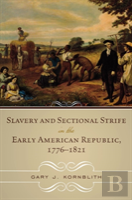 Slavery And Sectional Strife In The Early American Republic, 1776â€“1821