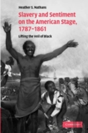 Slavery And Sentiment On The American Stage, 1787â€“1861