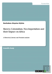 Slavery, Colonialism, Neo-Imperialism And Their Impact On Africa