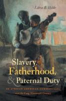 Slavery, Fatherhood, And Paternal Duty In African American Communities Over The Long Nineteenth Century