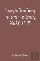 Slavery In China During The Former Han Dynasty, 206 B.C.-A.D. 25
