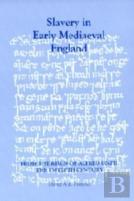 Slavery In Early Mediaeval England From The Reign Of Alfred Until The Twelfth Century