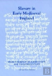 Slavery In Early Mediaeval England From The Reign Of Alfred Until The Twelfth Century