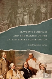 Slavery'S Fugitives And The Making Of The United States Constitution