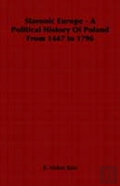Slavonic Europe - A Political History Of Poland From 1447 To 1796
