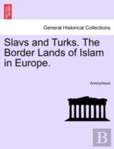 Slavs And Turks. The Border Lands Of Islam In Europe.